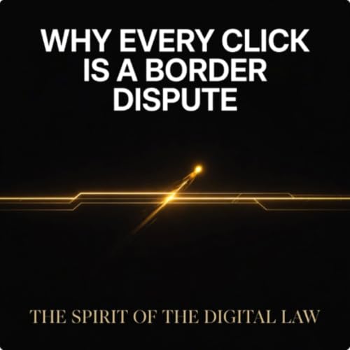 Why Every Click Is a Border Dispute (The Spirit of the Digital Law: Navigating the Invisible State)
