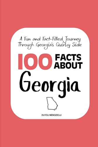100 Facts about Georgia: A Fun and Fact-Filled Journey Through Georgia’s Quirky Side (Facts About the 50 States)