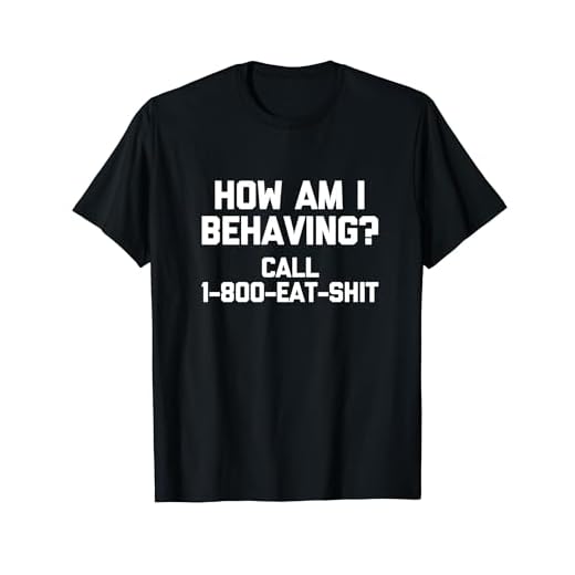Comment est-ce que je me comporte ? Appelez le 1-800-Eat-Shit - Funny Saying Novelty T-Shirt