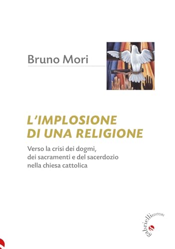 L'implosione di una religione. Verso la crisi dei dogmi, dei sacramenti e del sacerdozio nella Chiesa catto