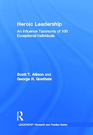 Heroic Leadership: An Influence Taxonomy of 100 Exceptional Individuals Heroic Leadership: An Influence Taxonomy of 100 Exceptional Individuals book cover