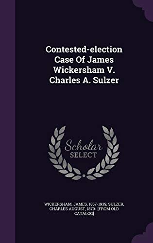 Contested-election Case Of James Wickersham V. Charles A. Sulzer