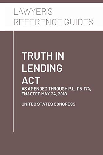 TRUTH IN LENDING ACT: AS AMENDED THROUGH P.L. 115-174, By United States Congress
