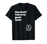 Hey Duck, you're no good duck! Vine. T-Shirt