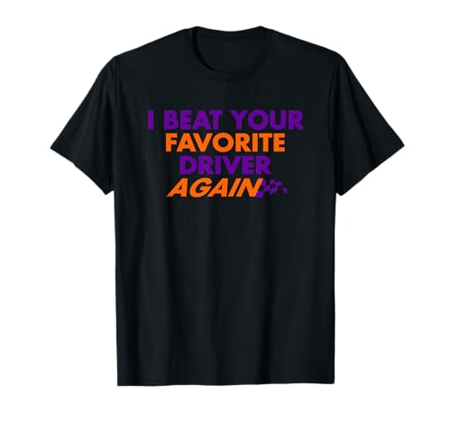 I BEAT YOUR FAVORITE DRIVER AGAIN T-Shirt