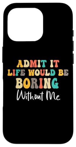 Admit It Life Would Be Boring Without Me �ʔ��� ���M �X�}�z�P�[�X iPhone 16 Pro �p