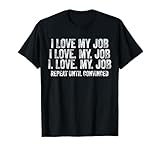 I Love My Job Repeat Until Convinced Funny Saying Distressed T-Shirt