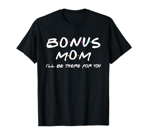Funny Bonus Mom I'll Be There for You Mothers Day T-Shirt