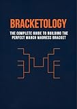 Bracketology: The Complete Guide to Building the Perfect March Madness Bracket