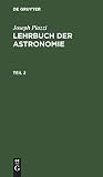Joseph Piazzi: Lehrbuch der Astronomie. Teil 2 - Herausgeber: Johann Heinrich [Übers.] Westphal, Carl Friedrich [Vorr.] Gauss Joseph Piazzi 