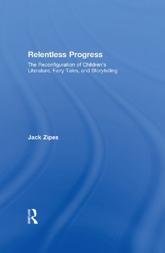 Relentless Progress: The Reconfiguration of Children's Literature, Fairy Tales, and Storytelling      1st Edition, Kindle Edition