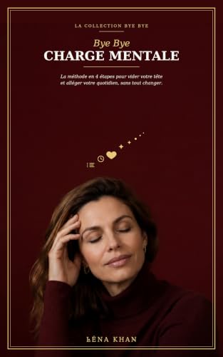  Bye Bye Charge Mentale: La méthode en 4 étapes pour vider votre tête et alléger votre quotidien, sans tout changer (French Edition)