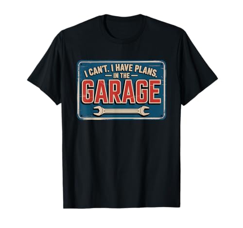 I Can't I Have Plans In The Garage T-Shirt