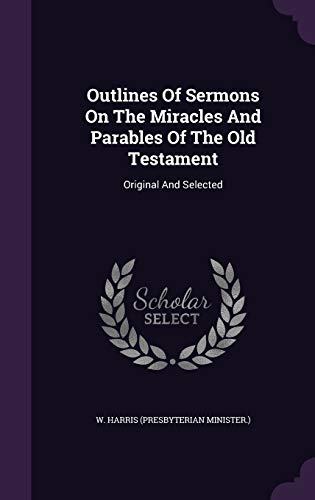 Outlines Of Sermons On The Miracles And Parables Of The Old Testament: Original And Selected