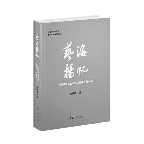 艺海扬帆(上海教育工会系统优秀美术作品集)(精)/上海市教育工会七十年发展历程丛书