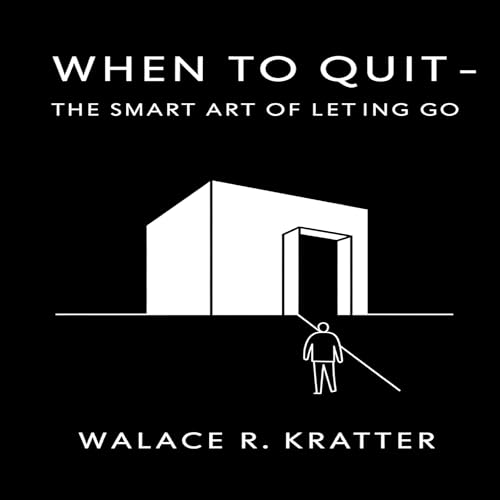 When to Quit &amp;ndash; The Smart Art of Letting Go by Wallace R. Kratter episode artwork