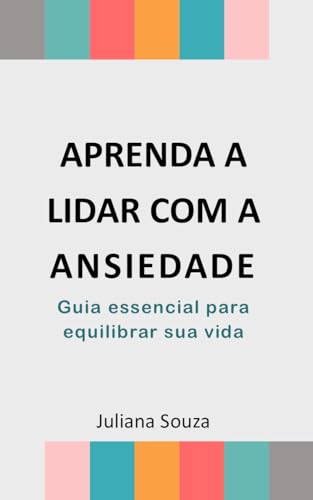 Aprenda a lidar com a Ansiedade: Guia essencial para equilibrar sua vida