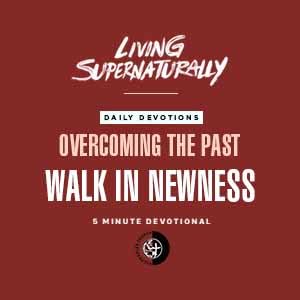 Overcoming the Past - Walk in Newness (Daily Devotional)