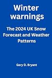 Winter Warnings: The 2024 UK Snow Forecast and Weather Patterns (Spotlight chronicles)