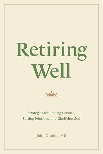 Retiring Well: Strategies for Finding Balance, Setting Priorities...