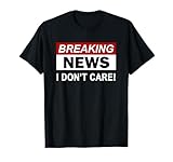 breaking news i don't care funny saying men women teens maglietta