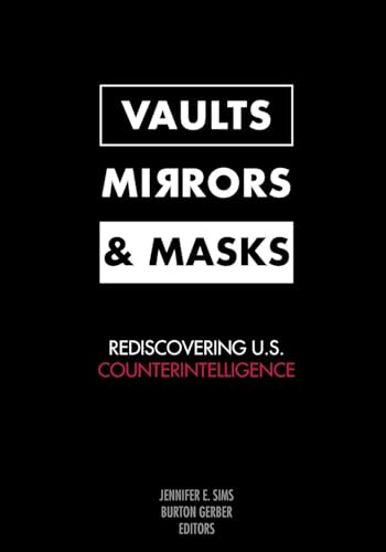 Vaults, Mirrors, and Masks: Rediscovering U.S. Counterintelligence