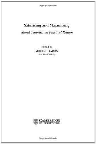 Satisficing and Maximizing: Moral Theorists on Practical Reason