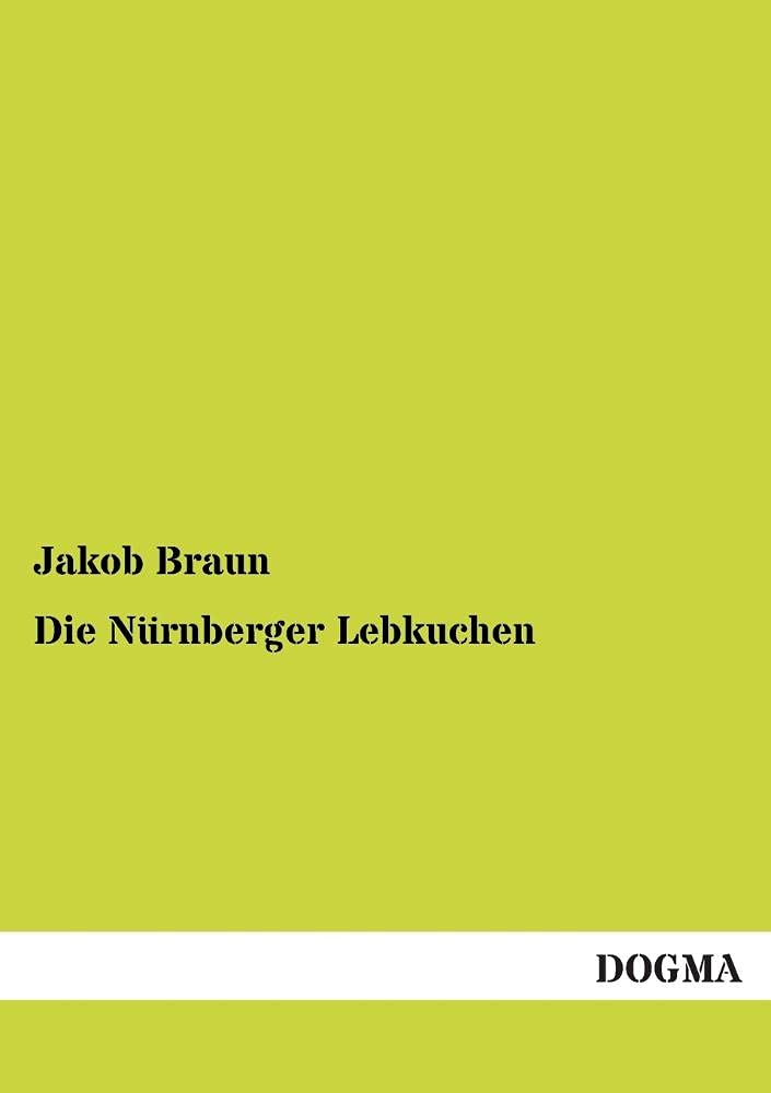 Nuernberger Lebkuchen: Anleitung zur Herstellung von Lebkuchen: Praktische Anleitung zur Herstellung aller Sorten Lebkuchen nach Nürnberger Art