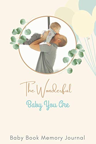 The Wonderful Baby You Are Joural : baby book memory journal: A Record of Baby's First Year: Baby Memory Book