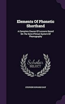 Hardcover Elements Of Phonetic Shorthand: A Complete Course Of Lessons Based On The Benn Pitman System Of Phonography Book