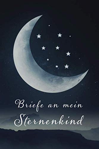 Briefe an mein Sternenkind.: Erinnerungsbuch, Trauerbuch und Erinnerung an Sternenkinder. Briefe und...