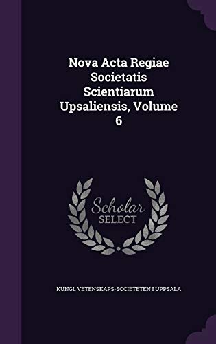 Nova Acta Regiae Societatis Scientiarum Upsaliensis, Volume 6