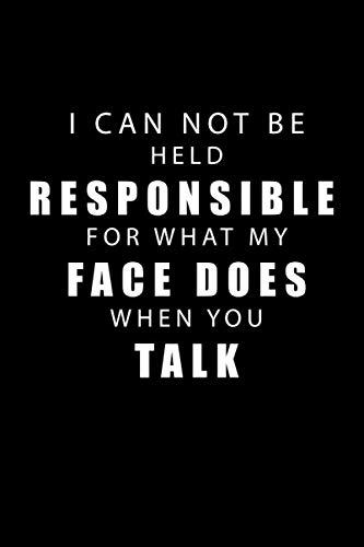 I Can Not be Held Responsible for what my Face Does when you Talk: Lined Blank Notebook Funny office gift,coworkers gifts,Coworker Gifts Journal,great gift 6x9 120 pages (Funny Home Office Journal)