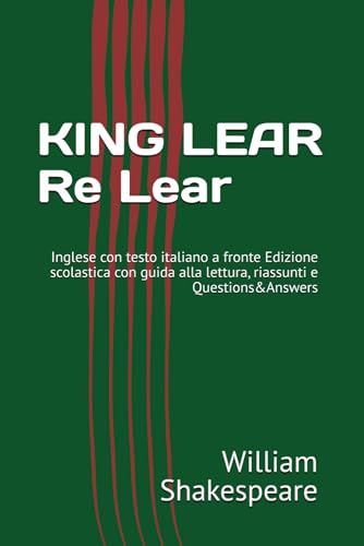  KING LEAR Re Lear: Inglese con testo italiano a fronte Edizione scolastica con guida alla lettura, riassunti e Q&A