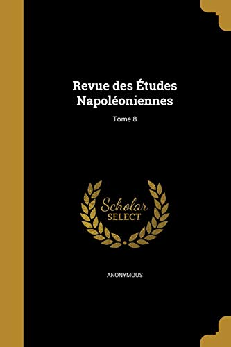 Revue des Études Napoléoniennes; Tome 8 (French Edition)
