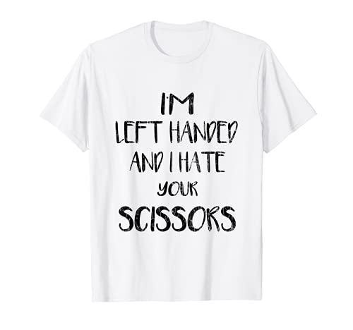 I'm Left Handed And I Hate Your Scissors Funny Lefty Graphic Maglietta