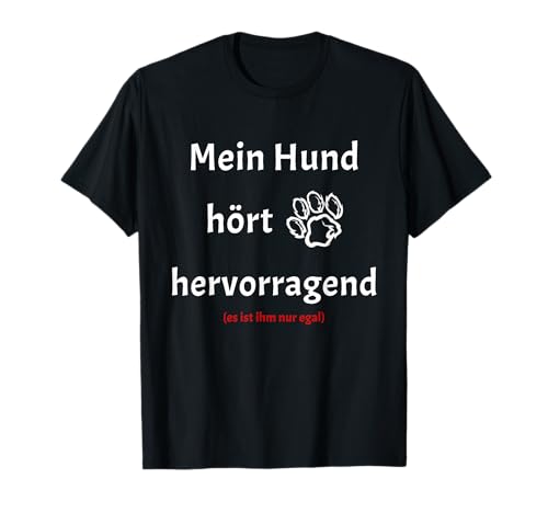 Mein Hund Hört - Lustiger Spruch für Hundeliebhaber T-Shirt