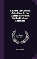 A Key to the Church-Catechism, Or the Church-Catechism Methodized and Explained 1341932125 Book Cover