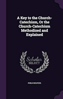 Hardcover A Key to the Church-Catechism, Or the Church-Catechism Methodized and Explained Book