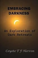 Embracing Darkness: An Exploration of Dark Retreats B0F5NX1LYR Book Cover