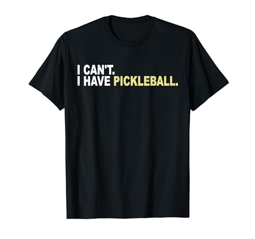 I Can't I Have Pickleball Funny Pickleball Player Diciendo Camiseta