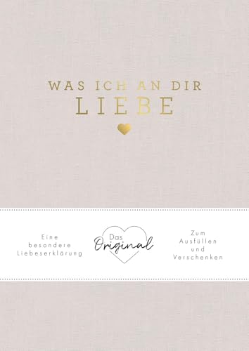 Was ich an dir liebe: Eine besondere Liebeserklärung zum Ausfüllen und Verschenken. Das Original |...