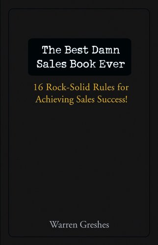 The Best Damn Sales Book Ever: 16 Rock-Solid Rules for Achieving Sales Success!