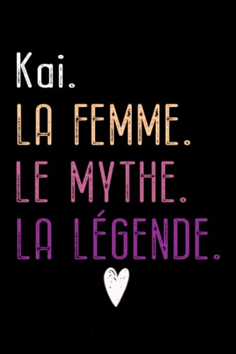 Kai La Femme Le Mythe La Légende: carnet de notes cadeau d'anniversaire Idée cadeau de naissance original pour femme ce cahier de notes ligné pratique ... | citations positives. (French Edition)