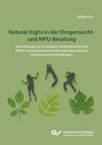 Natural Highs in der Drogensucht- und MPU-Beratung: Neurobiologische Grundlagen, Anwendbarkeit und Effekte als komplementärer Behandlungsansatz zur Förderung des Wohlbefindens