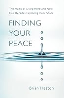 FINDING YOUR PEACE: THE MAGIC OF LIVING HERE AND NOW. Five Decades Years Exploring Inner Space B0C2S854YX Book Cover
