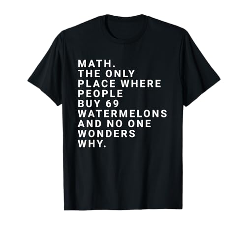 Matematica. L'unico posto dove la gente compra 69 angurie e nessuno si chiede perché.
