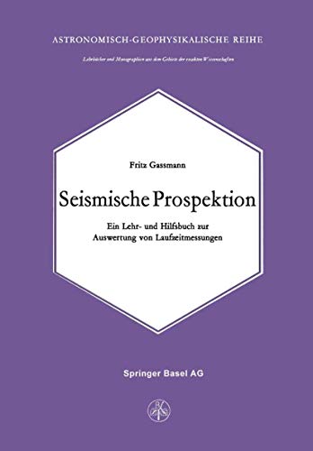 Seismische Prospektion: Ein Lehr- und Hilfsbuch zur Auswertung von Laufzeitmessungen (Astronomie, Band 6)