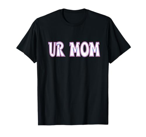 UR Mom, Funny, Jokes, Sarcastic Sayings T-Shirt