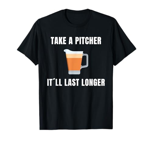Take a pitcher it´ll last longer T-Shirt